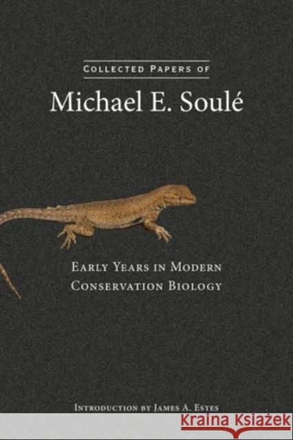 Collected Papers of Michael E. Soulé: Early Years in Modern Conservation Biology Soulé, Michael E. 9781610915748