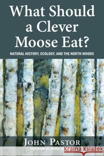 What Should a Clever Moose Eat?: Natural History, Ecology, and the North Woods Pastor, John 9781610916776 Island Press