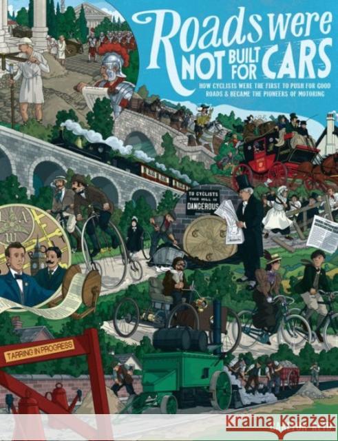 Roads Were Not Built for Cars: How Cyclists Were the First to Push for Good Roads & Became the Pioneers of Motoring Carlton Reid 9781610916899 Island Press