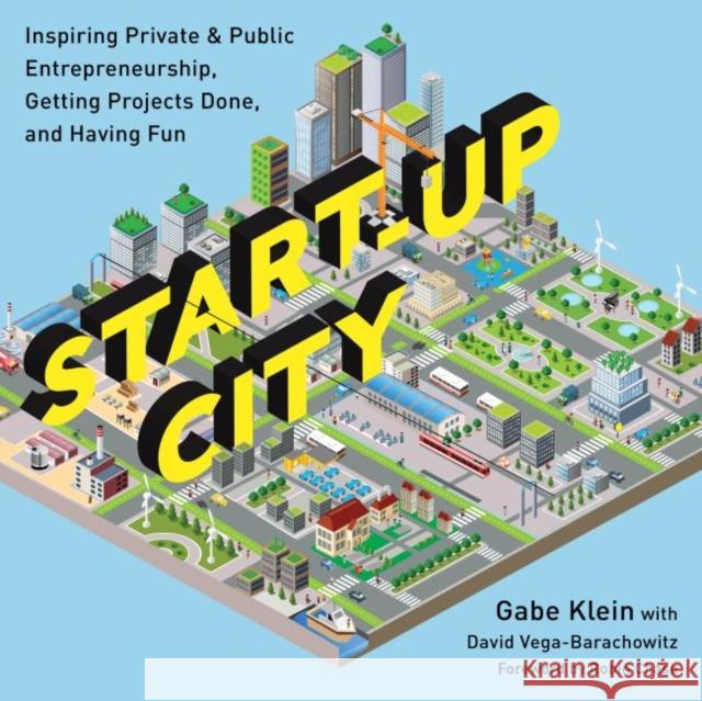Start-Up City: Inspiring Private and Public Entrepreneurship, Getting Projects Done, and Having Fun Klein, Gabe 9781610916905 Island Press