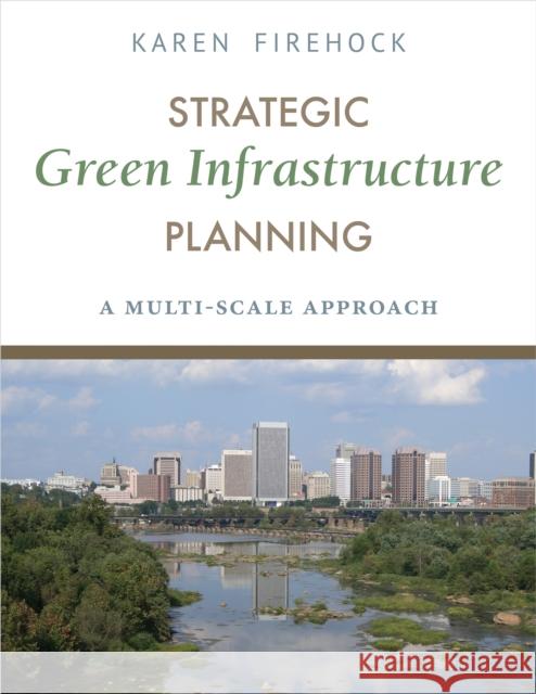 Strategic Green Infrastructure Planning: A Multi-Scale Approach Firehock, Karen 9781610916929