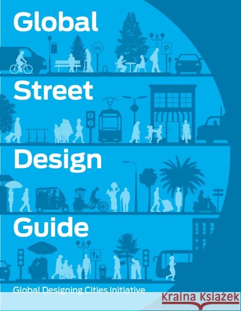 Global Street Design Guide: Global Designing Cities Initiative National Association of City Transportation Officials 9781610917018