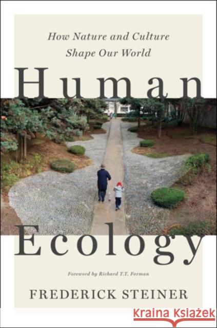 Human Ecology: How Nature and Culture Shape Our World Frederick R. Steiner, Richard T.T. Forman 9781610917384