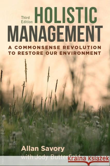 Holistic Management: A Commonsense Revolution to Restore Our Environment Allan Savory, Jody  Butterfield 9781610917438 Island Press