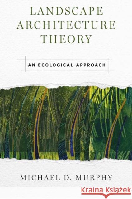 Landscape Architecture Theory: An Ecological Approach Michael Murphy 9781610917513