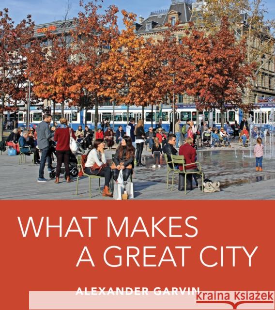 What Makes a Great City Alexander Garvin 9781610917575 Island Press