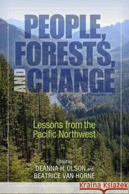 People, Forests, and Change: Lessons from the Pacific Northwest Deanna H. Olson Beatrice Va 9781610917674