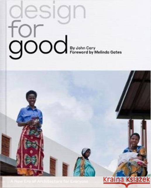 Design for Good: A New Era of Architecture for Everyone John Cary 9781610917926