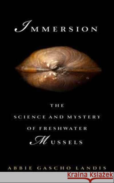 Immersion: The Science and Mystery of Freshwater Mussels Abbie Gascho Landis 9781610918077 Island Press