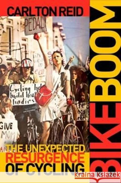 Bike Boom: The Unexpected Resurgence of Cycling Carlton Reid 9781610918152 Island Press