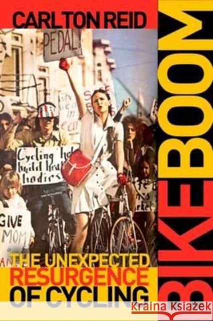 Bike Boom: The Unexpected Resurgence of Cycling Carlton Reid 9781610918152