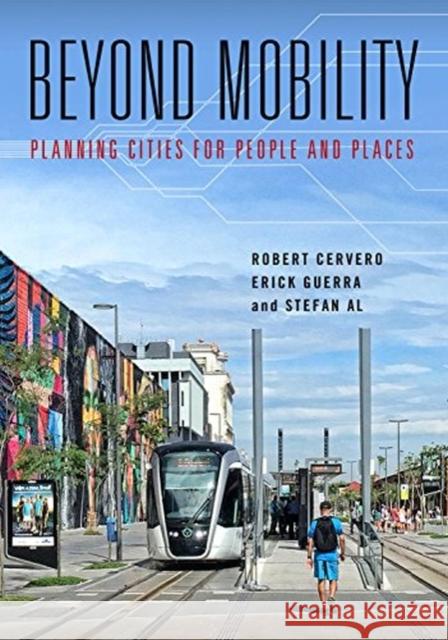 Beyond Mobility: Planning Cities for People and Places Robert Cervero Erick Guerra Stefan Al 9781610918343 Island Press