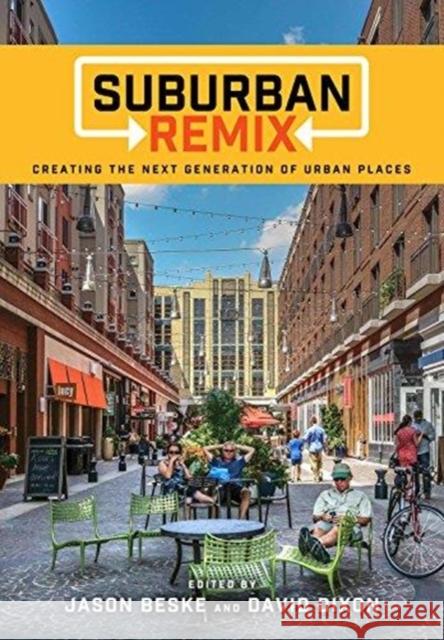 Suburban Remix: Creating the Next Generation of Urban Places Jason Lee Beske David Debs Dixon 9781610918633 Island Press