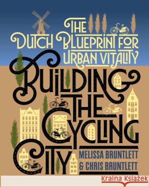 Building the Cycling City: The Dutch Blueprint for Urban Vitality Melissa Bruntlett Chris Bruntlett 9781610918794 Island Press