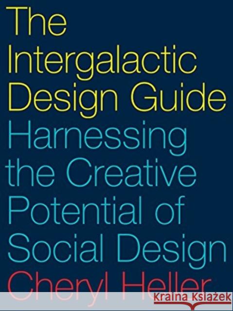 The Intergalactic Design Guide: Harnessing the Creative Potential of Social Design Cheryl Heller 9781610918817 Island Press