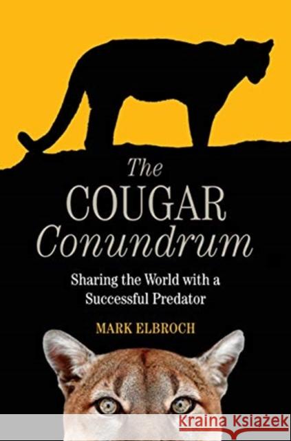 The Cougar Conundrum: Sharing the World with a Succesful Predator Mark Elbroch 9781610919982