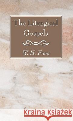 The Liturgical Gospels W. H. Frere 9781610970037 Wipf & Stock Publishers