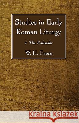 Studies in Early Roman Liturgy W. H. Frere 9781610970044 Wipf & Stock Publishers