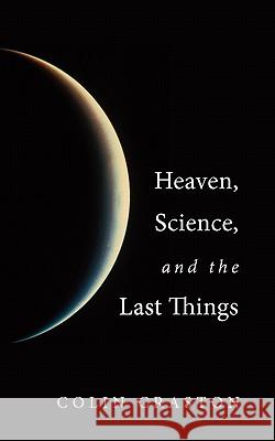 Heaven, Science, and the Last Things Colin Craston 9781610970310 Resource Publications