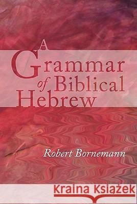 A Grammar of Biblical Hebrew Robert Bornemann 9781610970440 Wipf & Stock Publishers