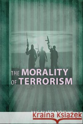 The Morality of Terrorism Haig A. Khatchadourian 9781610970587