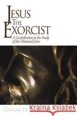 Jesus the Exorcist Graham H. Twelftree 9781610970600 Wipf & Stock Publishers