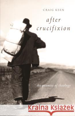 After Crucifixion: The Promise of Theology Craig Keen 9781610970655