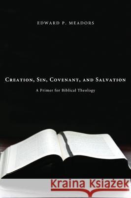 Creation, Sin, Covenant, and Salvation Edward P. Meadors 9781610970723 Cascade Books