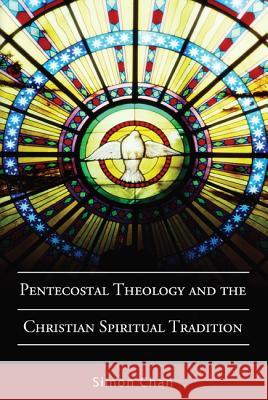 Pentecostal Theology and the Christian Spiritual Tradition Simon Chan 9781610970846 Wipf & Stock Publishers