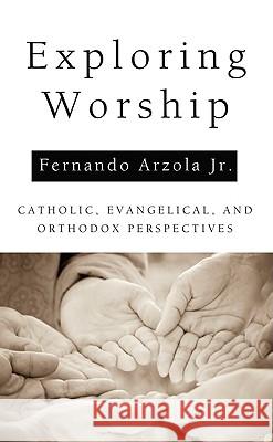 Exploring Worship Fernando, Jr. Arzola 9781610970921