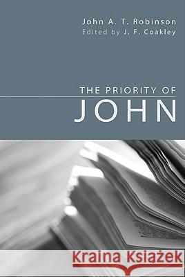 The Priority of John John A. T. Robinson J. F. Coakley 9781610971027 Wipf & Stock Publishers