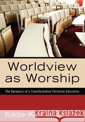 Worldview as Worship Eddie Karl Baumann 9781610971089 Wipf & Stock Publishers