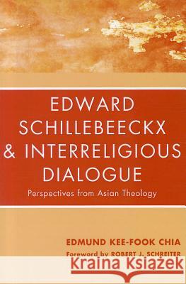 Edward Schillebeeckx and Interreligious Dialogue: Perspectives from Asian Theology Edmund Kee-Fook Chia 9781610971157 Pickwick Publications