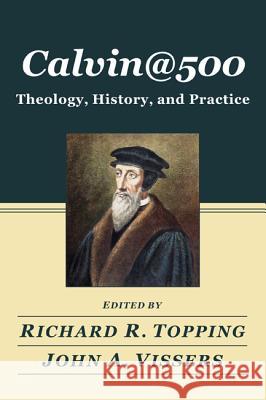 Calvin@500 Richard R. Topping John A. Vissers 9781610971317 Pickwick Publications