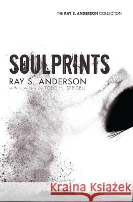 Soulprints Ray S. Anderson Todd H. Speidell 9781610971331 Wipf & Stock Publishers
