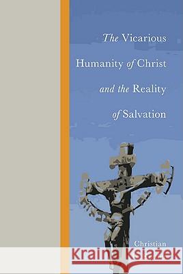 The Vicarious Humanity of Christ and the Reality of Salvation Christian D. Kettler 9781610971669 Wipf & Stock Publishers