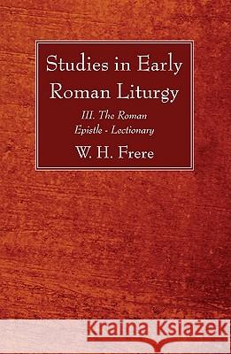 Studies in Early Roman Liturgy W. H. Frere 9781610971713 Wipf & Stock Publishers