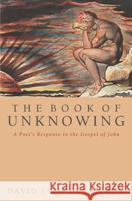 The Book of Unknowing: A Poet's Response to the Gospel of John Herrstrom, David Sten 9781610971881 Wipf & Stock Publishers