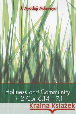 Holiness and Community in 2 Cor 6: 14-7:1 J. Ayodeji Adewuya 9781610971942