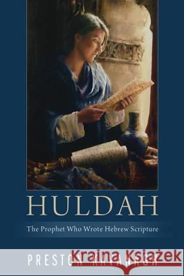 Huldah: The Prophet Who Wrote Hebrew Scripture Kavanagh, Preston 9781610971959 Pickwick Publications