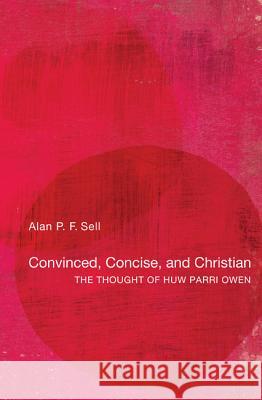 Convinced, Concise, and Christian: The Thought of Huw Parri Owen Sell, Alan P. F. 9781610972086 Wipf & Stock Publishers