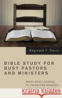 Bible Study for Busy Pastors and Ministers: Ready-Made Lessons to Transform Members Into Disciples and an Audience Into an Army Davis, Reginald F. 9781610972185 Resource Publications