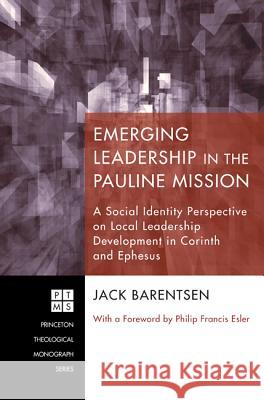 Emerging Leadership in the Pauline Mission: A Social Identity Perspective on Local Leadership Development in Corinth and Ephesus Barentsen, Jack 9781610972444 Wipf & Stock Publishers