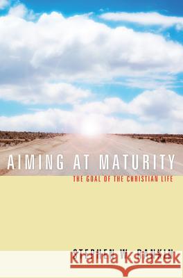 Aiming at Maturity: The Goal of the Christian Life Stephen W. Rankin 9781610972468 Cascade Books