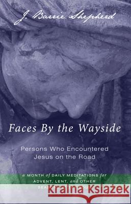 Faces by the Wayside-Persons Who Encountered Jesus on the Road J. Barrie Shepherd 9781610972697 Cascade Books