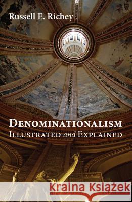 Denominationalism Illustrated and Explained Russell E. Richey 9781610972970 Cascade Books