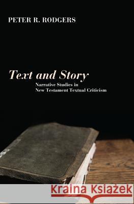 Text and Story: Narrative Studies in New Testament Textual Criticism Rodgers, Peter R. 9781610973045 Pickwick Publications