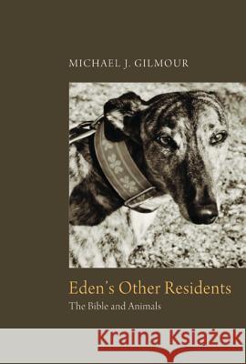 Eden's Other Residents: The Bible and Animals Michael J. Gilmour Laura Hobgood-Oster 9781610973328 Cascade Books