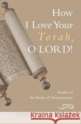 How I Love Your Torah, O Lord!: Studies in the Book of Deuteronomy Block, Daniel I. 9781610973427 Cascade Books