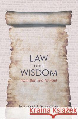 Law and Wisdom from Ben Sira to Paul: A Tradition Historical Enquiry Into the Relation of Law, Wisdom, and Ethics Eckhard J. Schnabel 9781610973496 Wipf & Stock Publishers